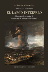 Title: El largo intervalo: historia de la recepción de El Bernardo de Balbuena (1624-1832), Author: Martín Zulaica López