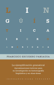 Title: La ejemplificación gramatical: Aproximaciones teóricas para su investigación en historiografía lingüística y en otras áreas, Author: Francisco Escudero Paniagua