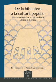 Title: De la biblioteca a la cultura popular: santos culturales en los ámbitos vascos e ibéricos, Author: Jon Kortazar
