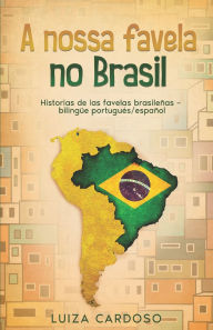 Title: A nossa favela no Brasil: Historias de las favelas brasileï¿½as - bilingï¿½e portuguï¿½s/espaï¿½ol, Author: Luiza Cardoso