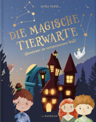 Title: DIE MAGISCHE TIERWARTE: Abenteuer im versteinerten Wald (Band 1, Kinderbuch ab 8 Jahre) PAPERISH®, Author: Anika Hasse