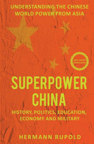 Superpower China - Understanding the Chinese world power from Asia: History, Politics, Education, Economy and Military
