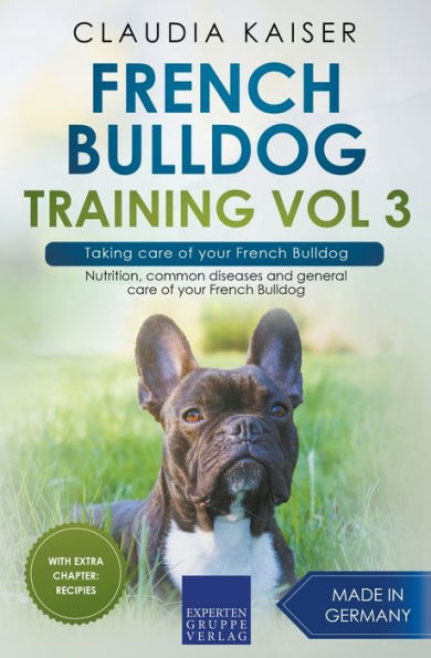 French Bulldog Training Vol 3 - Taking care of your Bulldog: Nutrition, common diseases and general