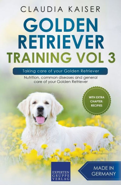 Golden Retriever Training Vol 3 - Taking care of your Retriever: Nutrition, common diseases and general