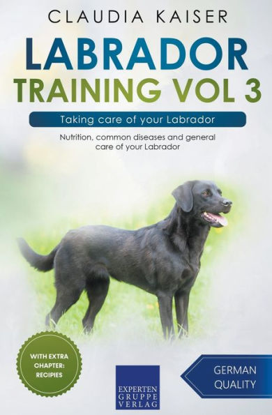 Labrador Training Vol 3 - Taking care of your Labrador: Nutrition, common diseases and general