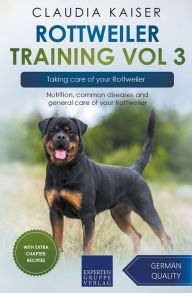 Title: Rottweiler Training Vol 3 - Taking care of your Rottweiler: Nutrition, common diseases and general care of your Rottweiler, Author: Claudia Kaiser