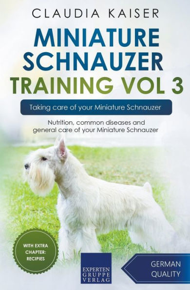 Miniature Schnauzer Training Vol 3 - Taking care of your Schnauzer: Nutrition, common diseases and general