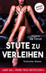 Title: Stute zu verleihen - wer will meine Frau besteigen?: Erotischer Roman, Author: Victoria de Torsa