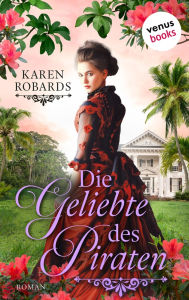 Title: Die Geliebte des Piraten: Historischer Liebesroman, Author: Karen Robards
