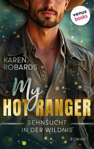 Title: My Hot Ranger - Sehnsucht in der Wildnis: Roman: Ein prickelnder Liebesroman zwischen Leidenschaft und Gefahr, Author: Karen Robards