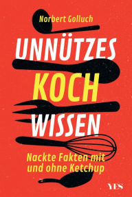 Title: Unnützes Kochwissen: Leckere Fakten mit und ohne Ketchup, Author: Norbert Golluch