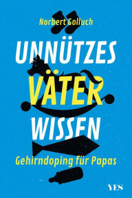 Title: Unnützes Väterwissen: Gehirndoping für Papas, Author: Norbert Golluch