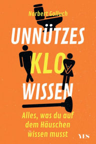 Title: Unnützes Klowissen: Alles, was du auf dem Häuschen wissen musst, Author: Norbert Golluch