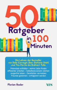 50 Ratgeber in 100 Minuten: Die Lehren der Bestseller von Dale Carnegie über Stefanie Stahl und Tim Ferriss bis Eckhart Tolle