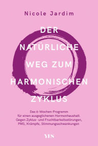 Title: Der natürliche Weg zum harmonischen Zyklus: Das 6-Wochen-Programm für einen ausgeglichenen Hormonhaushalt. Gegen Zyklus- und Fruchtbarkeitsstörungen, PMS, Krämpfe, Stimmungsschwankungen, Author: Nicole Jardim