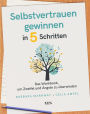 Selbstvertrauen gewinnen in 5 Schritten: Das Workbook, um Zweifel und Ängste zu überwinden