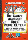 Die ganze Wahrheit über deine Eltern: Warum sie wollen, dass du Gemüse isst, und der ganze Rest