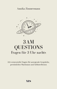 Title: 3 AM Questions Fragen für 3 Uhr nachts: 333 existenzielle Fragen für anregende Gespräche, persönliches Wachstum und Selbstreflexion, Author: Annika Zimmermann
