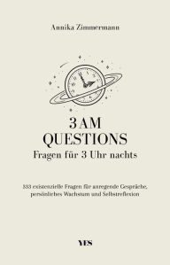 Title: 3 AM Questions - Fragen für 3 Uhr nachts: 333 existenzielle Fragen für anregende Gespräche, persönliches Wachstum und Selbstreflexion, Author: Annika Zimmermann