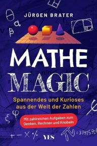 Title: Mathe Magic: Spannendes und Kurioses aus der Welt der Zahlen. Mit zahlreichen Aufgaben zum Denken, Rechnen und Knobeln, Author: Jürgen Brater