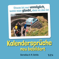 Title: Kalendersprüche neu bebildert: Etwas ist nur unmöglich, wenn man glaubt, dass es das ist. Bekannt aus Twitter: Witzige Abrechnung eines Titanic-Autors mit Sinnsprüchen. Das Humor-Geschenk zu Geburtstag oder Weihnachten, Author: Cornelius W.M. Oettle