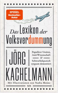 Title: Das Lexikon der Volksverdummung: Populärer Unsinn, Anti-Wissenschaft und Schwurbelquatsch sorgsam demontiert, Author: Jörg Kachelmann