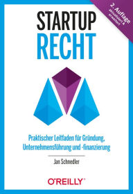 Title: Startup-Recht: Praktischer Leitfaden für Gründung, Unternehmensführung und -finanzierung, Author: Jan Schnedler