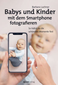 Title: Babys und Kinder mit dem Smartphone fotografieren: So hältst du die schönsten Momente fest, Author: Barbara Lachner