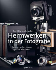 Title: Heimwerken in der Fotografie: Kameras selber bauen - Objektive adaptieren, Author: 13668
