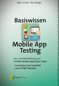 Title: Basiswissen Mobile App Testing: Aus- und Weiterbildung zum Certified Mobile Application Tester - Foundation Level Specialist nach ISTQB®-Standard, Author: Björn Lemke