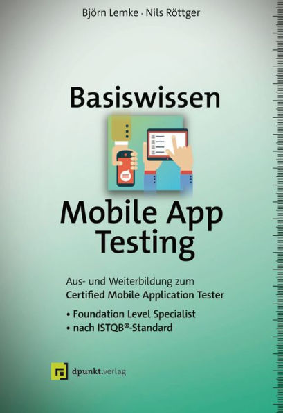 Basiswissen Mobile App Testing: Aus- und Weiterbildung zum Certified Mobile Application Tester - Foundation Level Specialist nach ISTQB®-Standard