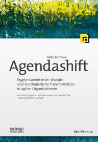 Title: AgendashiftT: Ergebnisorientierter Wandel und kontinuierliche Transformation in agilen Organisationen, Author: Mike Burrows