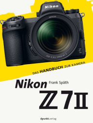 Title: Nikon Z 7II: Das Handbuch zur Kamera, Author: Frank Späth