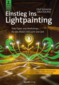 Title: Einstieg ins Lightpainting: Foto-Tipps und Workshops für das Malen mit Licht und Zeit, Author: Olaf Schieche