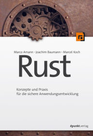 Title: Rust: Konzepte und Praxis für die sichere Anwendungsentwicklung, Author: Marco Amann