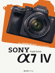 Title: Sony Alpha 7 IV: Das Handbuch zur Kamera, Author: Frank Exner