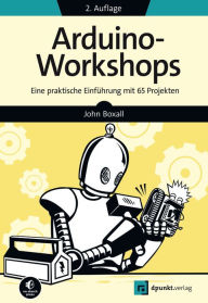 Title: Arduino-Workshops: Eine praktische Einführung mit 65 Projekten, Author: John Boxall