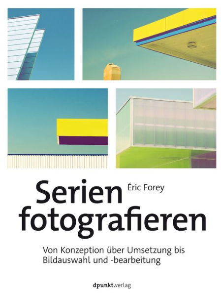 Serien fotografieren: Von Konzeption über Umsetzung bis Bildauswahl und -bearbeitung