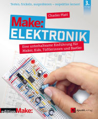 Title: Make: Elektronik: Eine unterhaltsame Einführung für Maker, Kids, Tüftlerinnen und Bastler, Author: Charles Platt