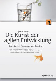 Title: Die Kunst der agilen Entwicklung: Grundlagen, Methoden und Praktiken, Author: James Shore