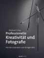 Professionelle Kreativität und Fotografie: Von der Inspiration zum fertigen Bild