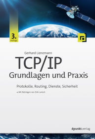 Title: TCP/IP - Grundlagen und Praxis: Protokolle, Routing, Dienste, Sicherheit, Author: Gerhard Lienemann