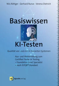 Title: Basiswissen KI-Testen: Qualität von und mit KI-basierten SystemenAus- und Weiterbildung zum »Certified Tester AI Testing«- Foundation Level Specialist nach ISTQB®-Standard, Author: Nils Röttger