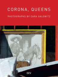 Title: Corona, Queens: Photographs by Cara Galowitz, Author: Cara Galowitz