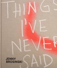 Title: Jenny Brosinski: Things I've Never Said, Author: Paul Carey-Kent