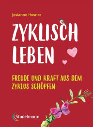 Title: Zyklisch leben: Freude und Kraft aus dem Zyklus schöpfen, Author: Josianne Hosner