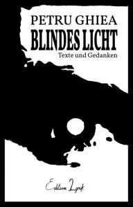Title: Blindes Licht: Texte und Gedanken, Author: Petru Ghiea