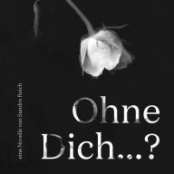 Title: Ohne dich...?, Author: Sandro Reich