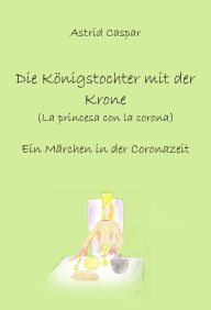 Title: Die Königstochter mit der Krone: (La princesa con la corona), Author: Astrid Caspar