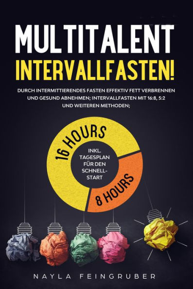 Multitalent Intervallfasten!: Durch intermittierendes Fasten effektiv Fett verbrennen und gesund abnehmen; Intervallfasten mit 16:8, 5:2 und weiteren Methoden; inkl. Tagesplan für den Schnellstart